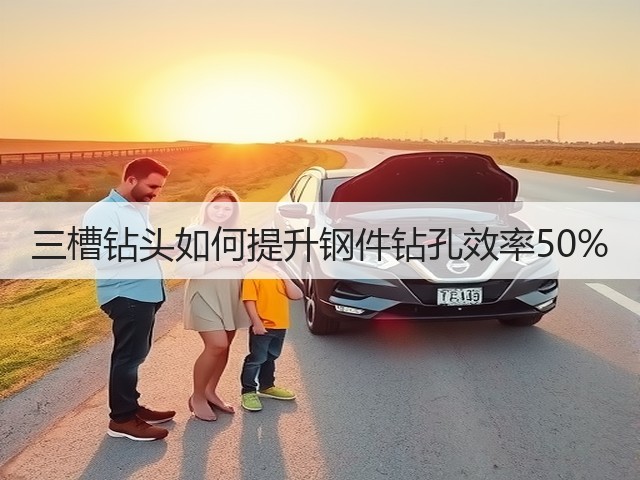 三槽钻头如何提升钢件钻孔效率50% 三槽钻头如何提升钢件钻孔效率50%
