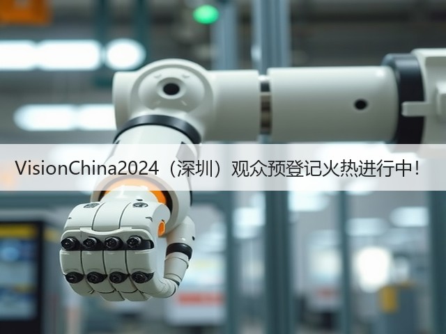 VisionChina2024(深圳)观众预登记火热进行中! VisionChina2024(深圳)观众预登记火热进行中!
