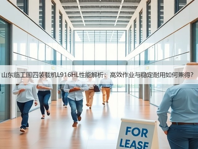 山东临工国四装载机L916HL性能解析：高效作业与稳定耐用如何兼得？