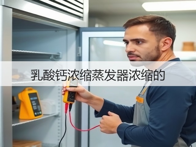 乳酸钙浓缩蒸发器浓缩的 乳酸钙浓缩蒸发器浓缩的