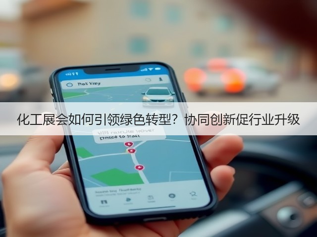 化工展会如何引领绿色转型?协同创新促行业升级 化工展会如何引领绿色转型?协同创新促行业升级