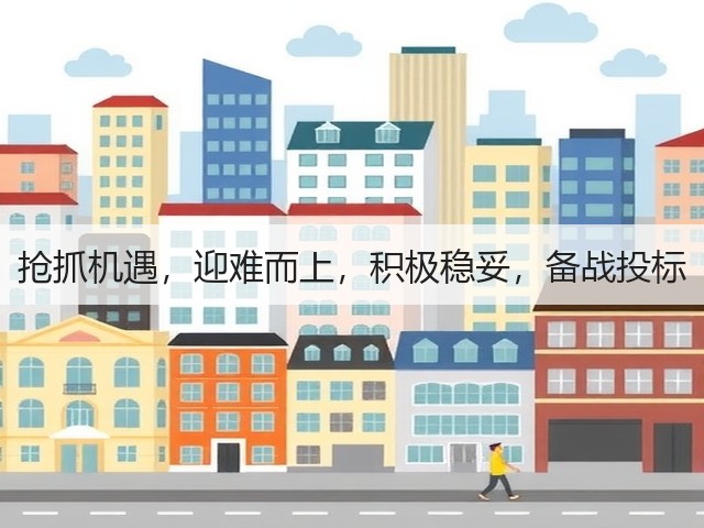 抢抓机遇,迎难而上,积极稳妥,备战投标 抢抓机遇,迎难而上,积极稳妥,备战投标