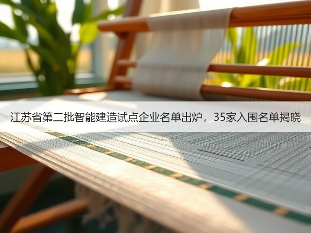 江苏省第二批智能建造试点企业名单出炉，35家入围名单揭晓