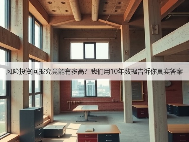 风险投资回报究竟能有多高?我们用10年数据告诉你真实答案 风险投资回报究竟能有多高?我们用10年数据告诉你真实答案