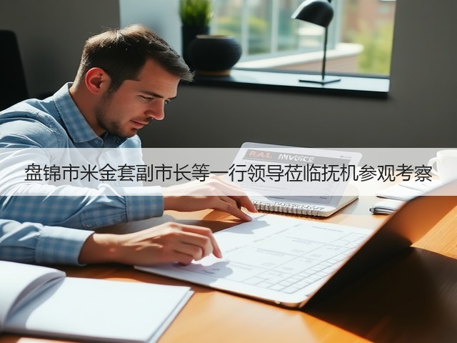 盘锦市米金套副市长等一行领导莅临抚机参观考察 盘锦市米金套副市长等一行领导莅临抚机参观考察
