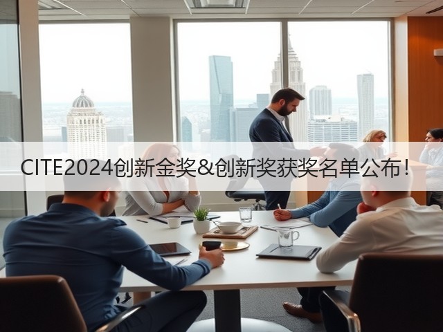 CITE2024创新金奖&创新奖获奖名单公布! CITE2024创新金奖&创新奖获奖名单公布!