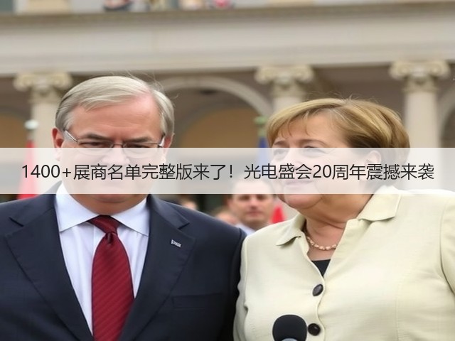 1400+展商名单完整版来了!光电盛会20周年震撼来袭 1400+展商名单完整版来了!光电盛会20周年震撼来袭