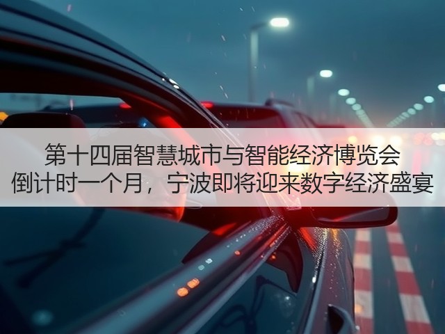 第十四届智慧城市与智能经济博览会 倒计时一个月,宁波即将迎来数字经济盛宴 第十四届智慧城市与智能经济博览会 倒计时一个月,宁波即将迎来数字经济盛宴
