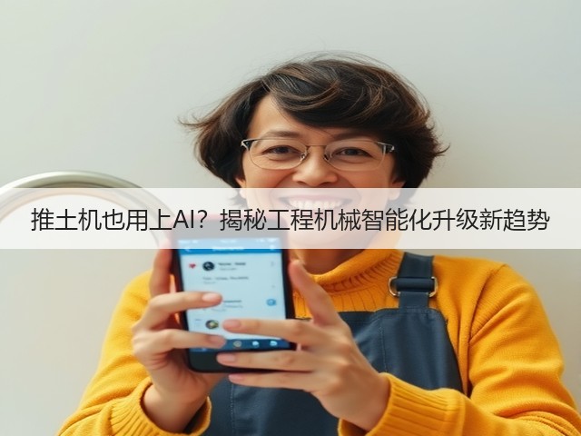 推土机也用上AI？揭秘工程机械智能化升级新趋势