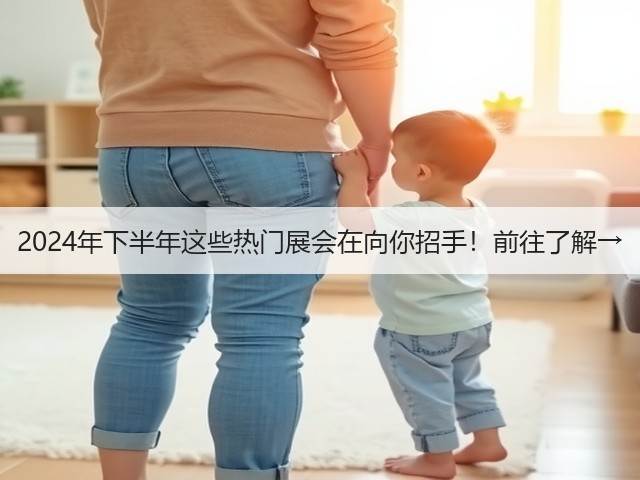 2024年下半年这些热门展会在向你招手!前往了解→ 2024年下半年这些热门展会在向你招手!前往了解→