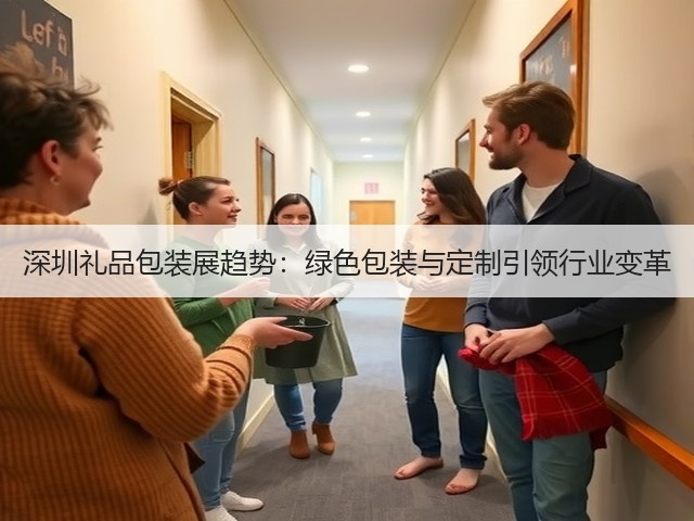 深圳礼品包装展趋势:绿色包装与定制引领行业变革 深圳礼品包装展趋势:绿色包装与定制引领行业变革