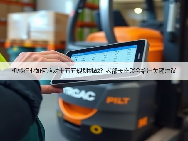 机械行业如何应对十五五规划挑战?老部长座谈会给出关键建议 机械行业如何应对十五五规划挑战?老部长座谈会给出关键建议