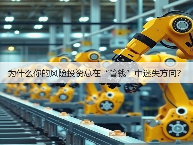 为什么你的风险投资总在“管钱”中迷失方向? 为什么你的风险投资总在“管钱”中迷失方向?