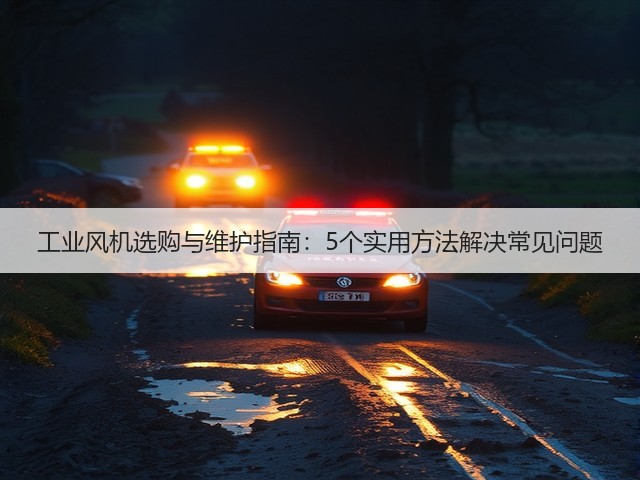 工业风机选购与维护指南:5个实用方法解决常见问题 工业风机选购与维护指南:5个实用方法解决常见问题
