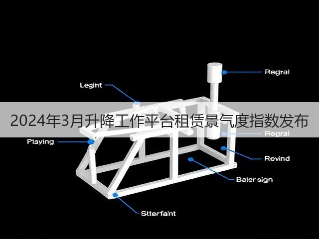 2024年3月升降工作平台租赁景气度指数发布 2024年3月升降工作平台租赁景气度指数发布