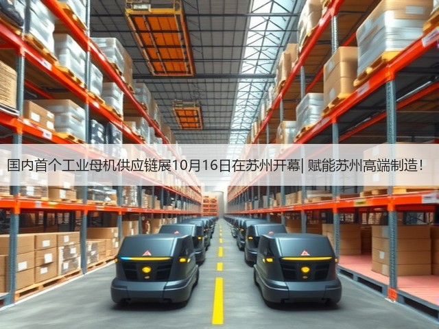 国内首个工业母机供应链展10月16日在苏州开幕| 赋能苏州高端制造! 国内首个工业母机供应链展10月16日在苏州开幕| 赋能苏州高端制造!