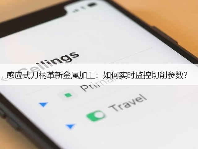 感应式刀柄革新金属加工：如何实时监控切削参数？