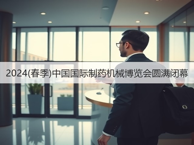 2024(春季)中国国际制药机械博览会圆满闭幕
