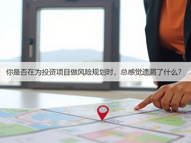 你是否在为投资项目做风险规划时，总感觉遗漏了什么？
