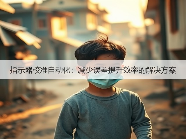 指示器校准自动化：减少误差提升效率的解决方案