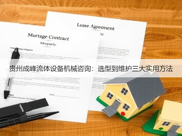 贵州成峰流体设备机械咨询:选型到维护三大实用方法 贵州成峰流体设备机械咨询:选型到维护三大实用方法