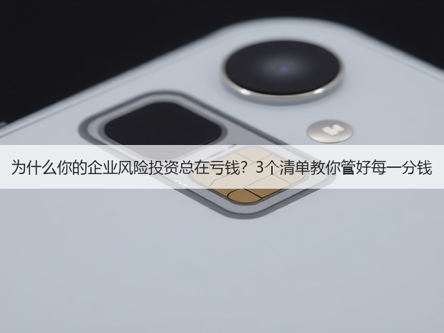 为什么你的企业风险投资总在亏钱?3个清单教你管好每一分钱 为什么你的企业风险投资总在亏钱?3个清单教你管好每一分钱
