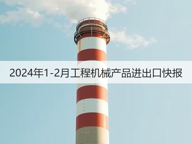2024年1-2月工程机械产品进出口快报
