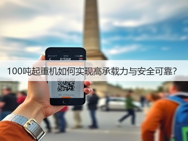 100吨起重机如何实现高承载力与安全可靠？