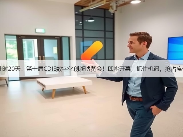 倒计时20天！第十届CDIE数字化创新博览会！即将开幕，抓住机遇，抢占席位~