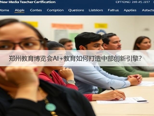 郑州教育博览会AI+教育如何打造中部创新引擎？
