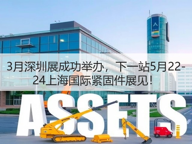 3月深圳展成功举办,下一站5月22-24上海国际紧固件展见! 3月深圳展成功举办,下一站5月22-24上海国际紧固件展见!