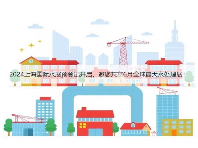 2024上海国际水展预登记开启,邀您共享6月全球最大水处理展! 2024上海国际水展预登记开启,邀您共享6月全球最大水处理展!