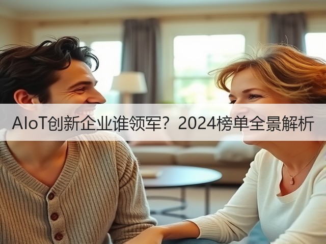 AIoT创新企业谁领军?2024榜单全景解析 AIoT创新企业谁领军?2024榜单全景解析