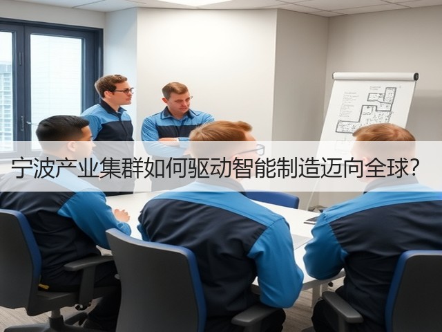 宁波产业集群如何驱动智能制造迈向全球？