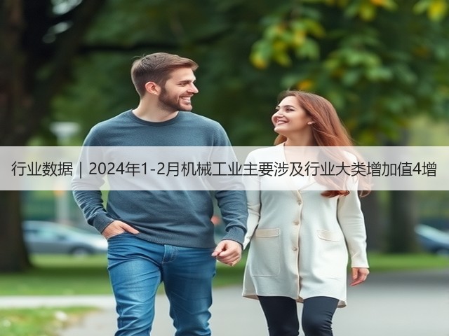 行业数据｜2024年1-2月机械工业主要涉及行业大类增加值4增