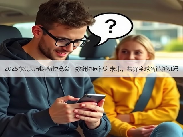 2025东莞切削装备博览会:数链协同智造未来,共探全球智造新机遇 2025东莞切削装备博览会:数链协同智造未来,共探全球智造新机遇